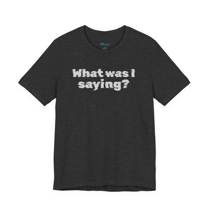 What Was I Saying? Graphic Tee - Mental Glitch T-Shirt