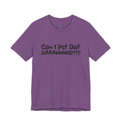 "Can I Pet Dat DAAWWWG?!?" Dog Lover T-Shirt