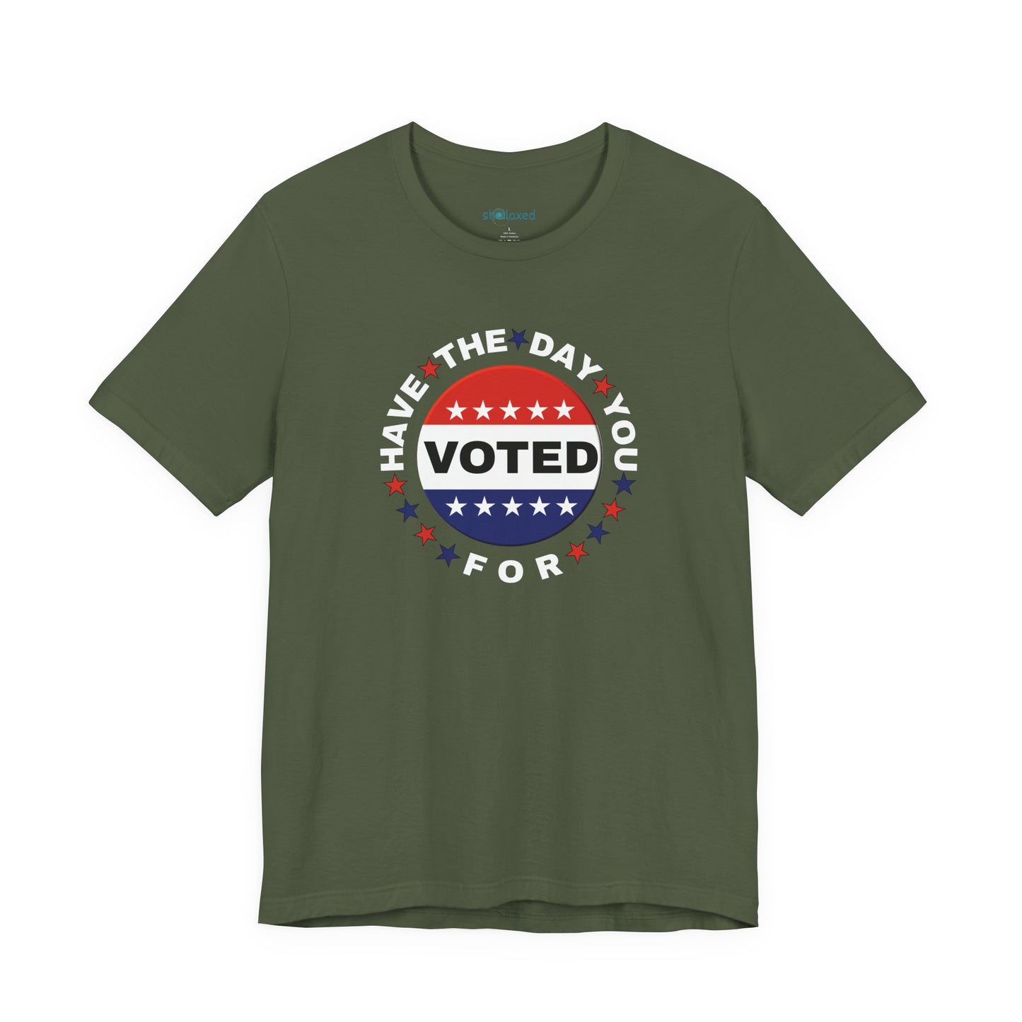 Non-Partisan "Have The Day You Voted For" Patriotic T-Shirt
