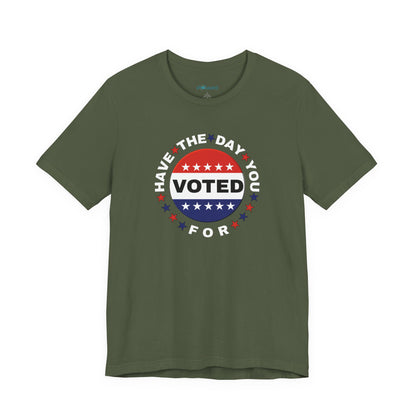 Non-Partisan "Have The Day You Voted For" Patriotic T-Shirt