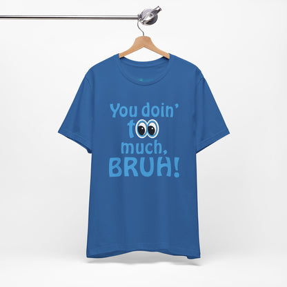 You Doin' Too Much, Bruh! - Side Eye Graphic Tee