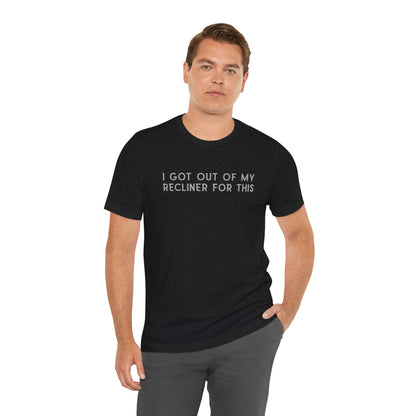 "I Got Out Of My Recliner For This" Dad T-Shirt — Funny Father's Day Gift