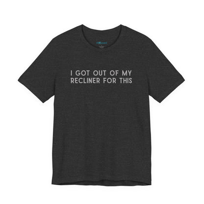 "I Got Out Of My Recliner For This" Dad T-Shirt — Funny Father's Day Gift