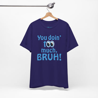 You Doin' Too Much, Bruh! - Side Eye Graphic Tee