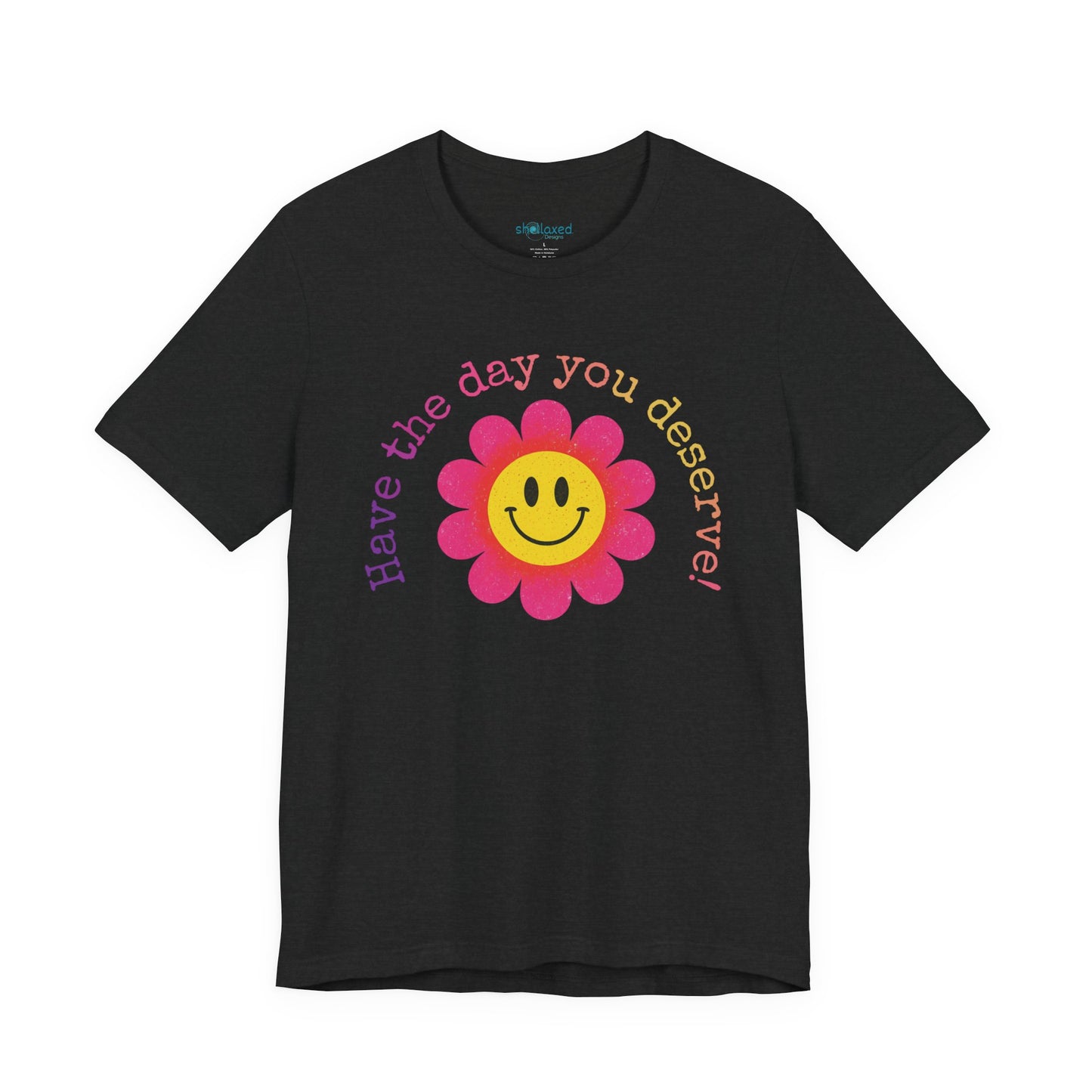 "Have the Day You Deserve!" Smiley Flower Tee