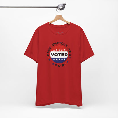 Non-Partisan "Have The Day You Voted For" Patriotic T-Shirt