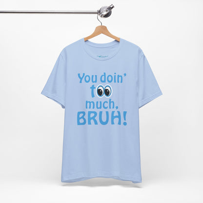 You Doin' Too Much, Bruh! - Side Eye Graphic Tee