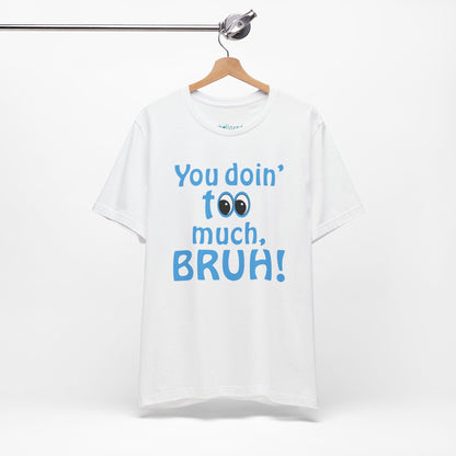 You Doin' Too Much, Bruh! - Side Eye Graphic Tee
