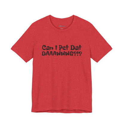 "Can I Pet Dat DAAWWWG?!?" Dog Lover T-Shirt