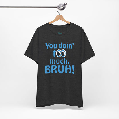 You Doin' Too Much, Bruh! - Side Eye Graphic Tee