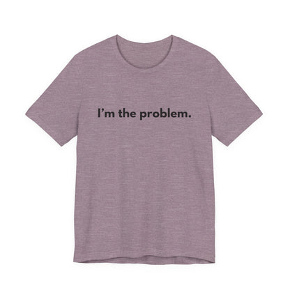 "I'm the Problem" Tee — Minimalist Statement T-Shirt
