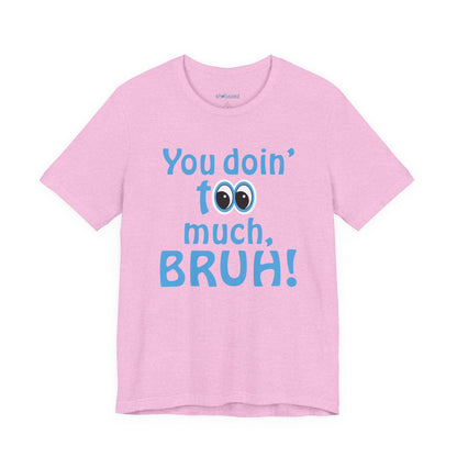 You Doin' Too Much, Bruh! - Side Eye Graphic Tee