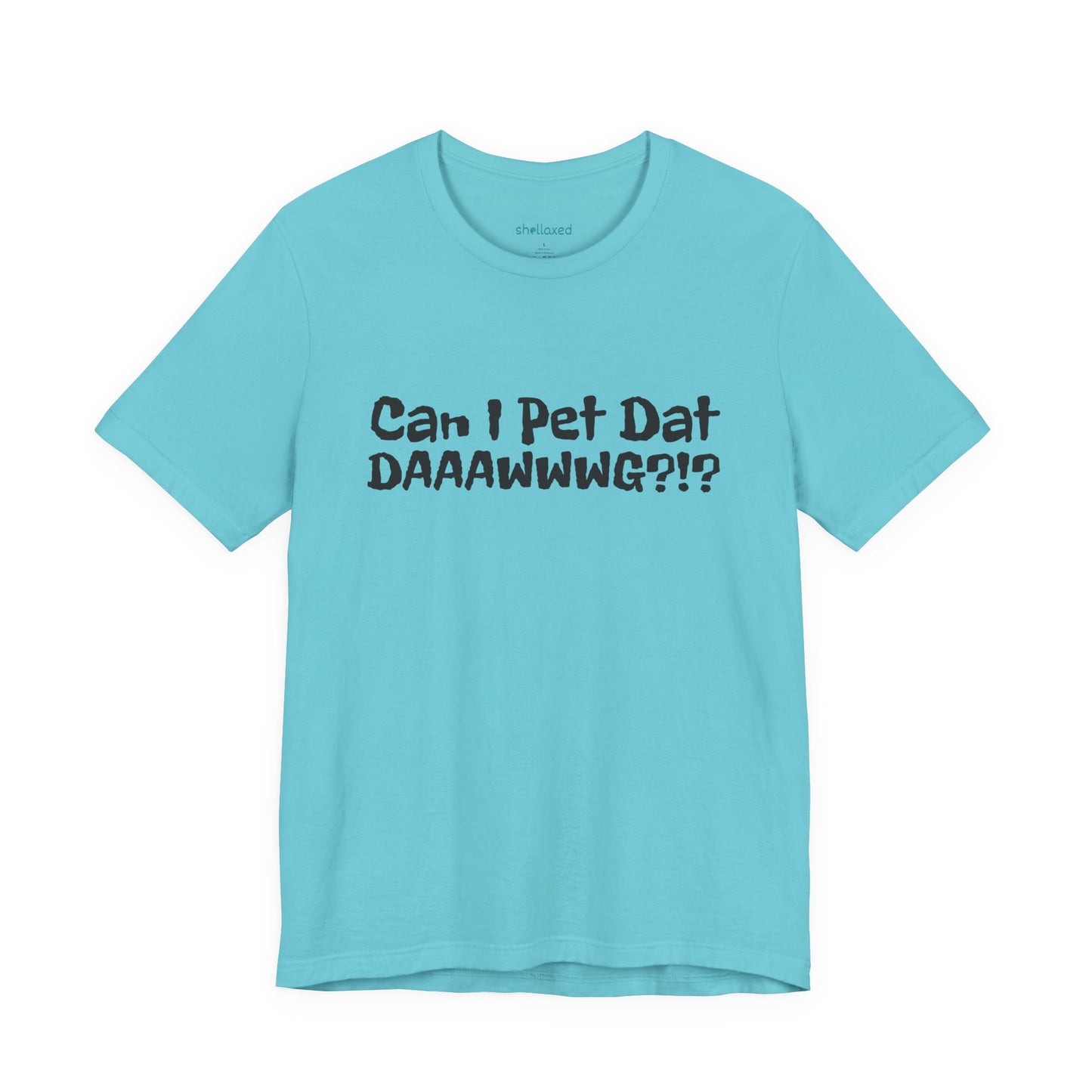 "Can I Pet Dat DAAWWWG?!?" Dog Lover T-Shirt