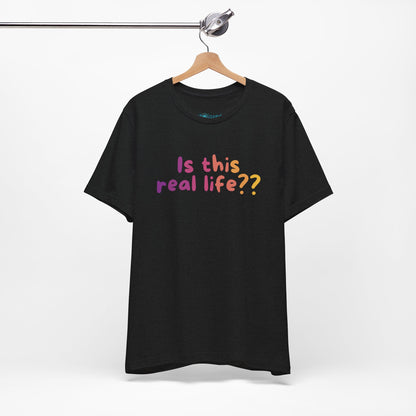 "Is This Real Life?" Colorful Meme Tee