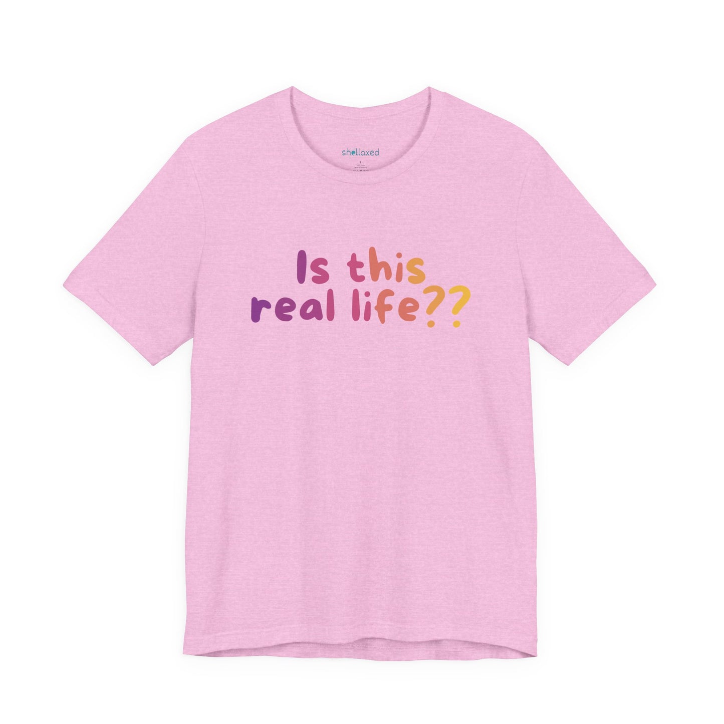 "Is This Real Life?" Colorful Meme Tee