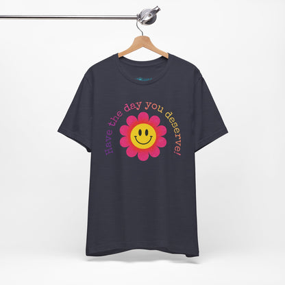 "Have the Day You Deserve!" Smiley Flower Tee