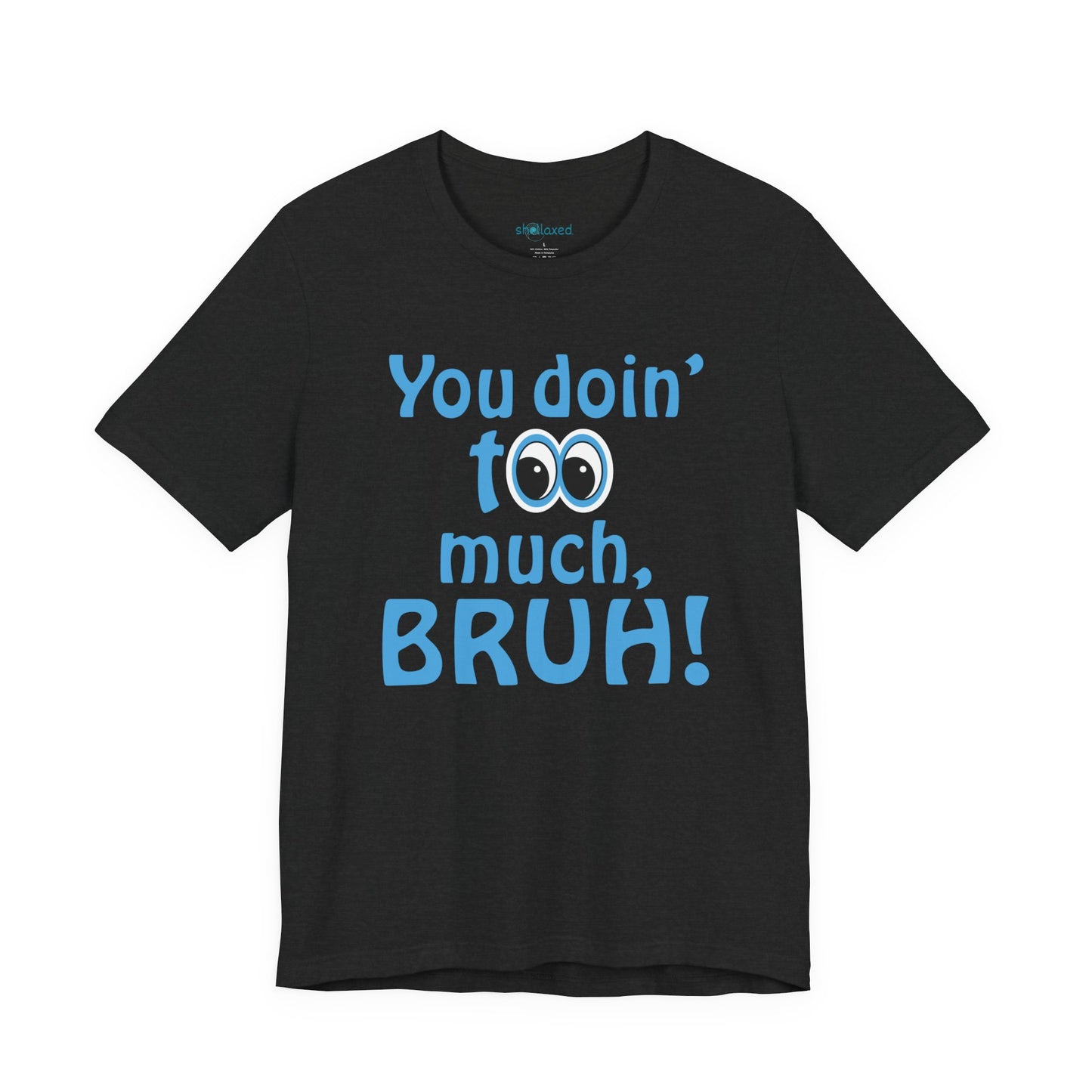 You Doin' Too Much, Bruh! - Side Eye Graphic Tee
