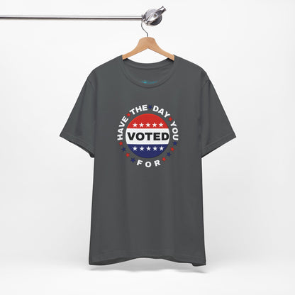 Non-Partisan "Have The Day You Voted For" Patriotic T-Shirt