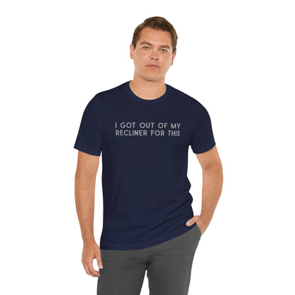 "I Got Out Of My Recliner For This" Dad T-Shirt — Funny Father's Day Gift
