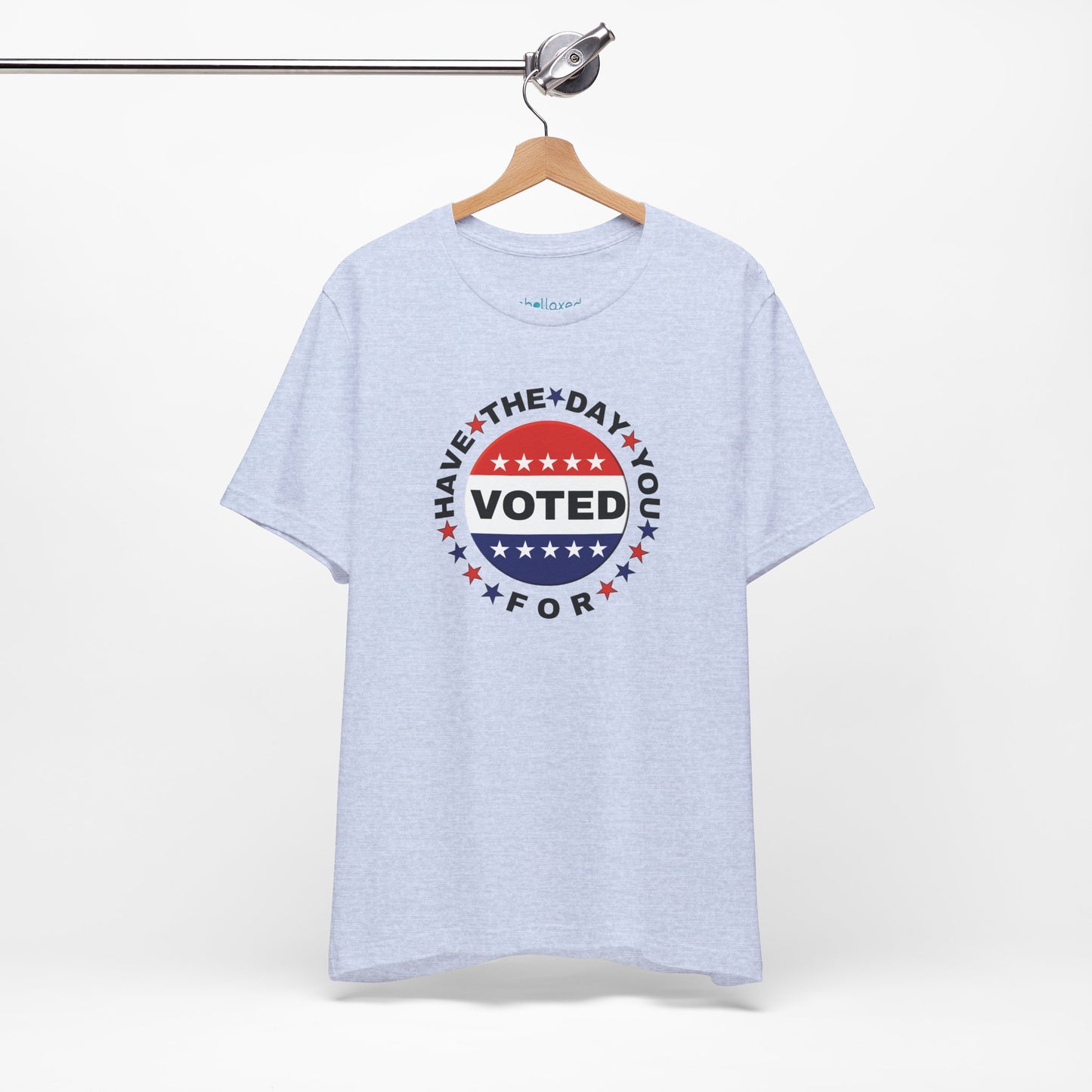 Non-Partisan "Have The Day You Voted For" Patriotic T-Shirt