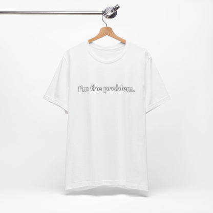"I'm the Problem" Tee — Minimalist Statement T-Shirt