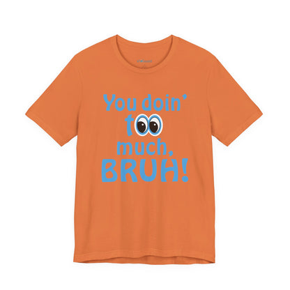 You Doin' Too Much, Bruh! - Side Eye Graphic Tee