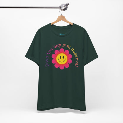 "Have the Day You Deserve!" Smiley Flower Tee