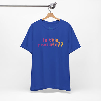 "Is This Real Life?" Colorful Meme Tee