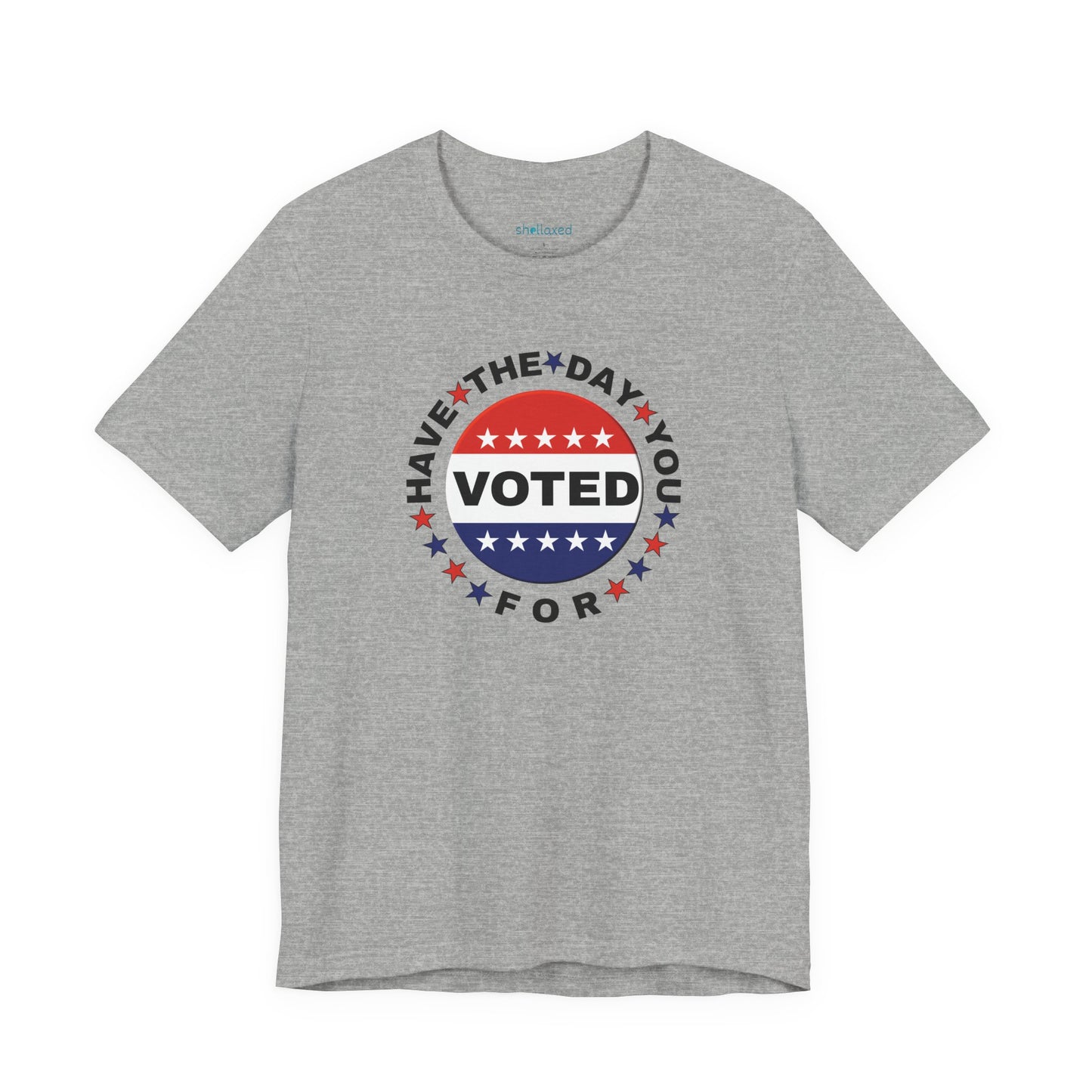 Non-Partisan "Have The Day You Voted For" Patriotic T-Shirt