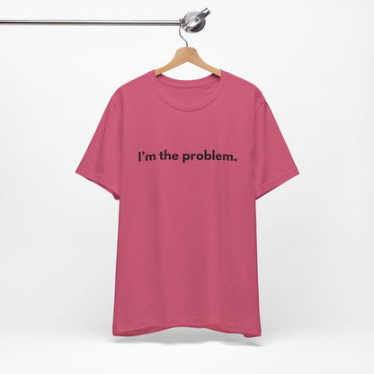 "I'm the Problem" Tee — Minimalist Statement T-Shirt