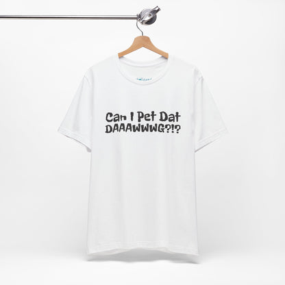 "Can I Pet Dat DAAWWWG?!?" Dog Lover T-Shirt