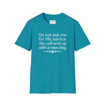 Dog Lover Tee — “Do not ask me for life advice. You will end up with a new dog.”