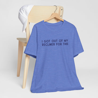 "I Got Out Of My Recliner For This" Dad T-Shirt — Funny Father's Day Gift