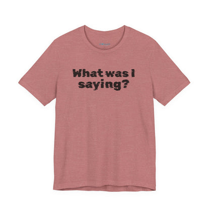What Was I Saying? Graphic Tee - Mental Glitch T-Shirt