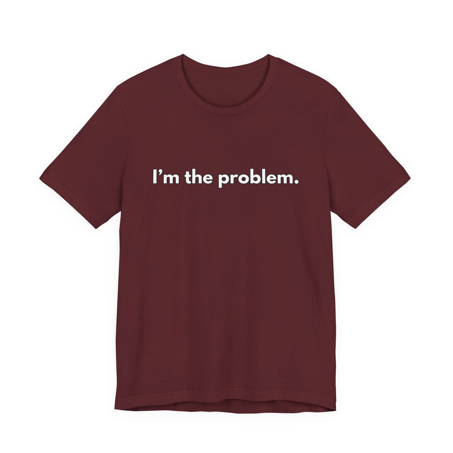 "I'm the Problem" Tee — Minimalist Statement T-Shirt